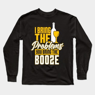 I bringt the problems you bring the booze Long Sleeve T-Shirt